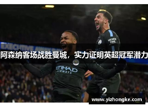 阿森纳客场战胜曼城，实力证明英超冠军潜力